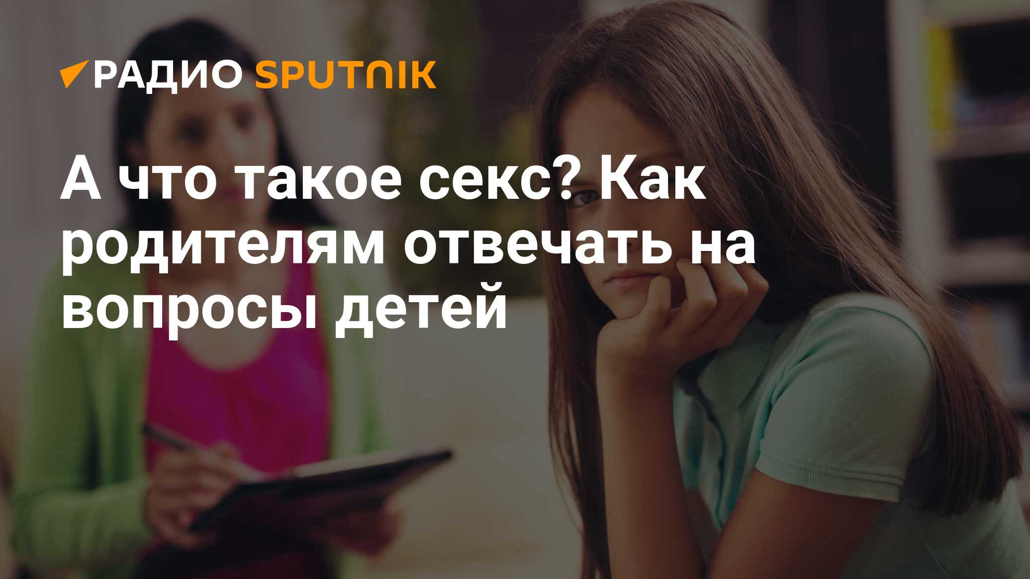 А что такое секс? Как родителям отвечать на вопросы детей - Радио Sputnik,  15.09.2020